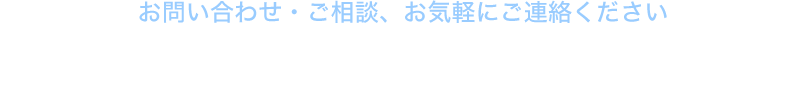 お問い合わせ・ご相談、お手軽にご連絡ください